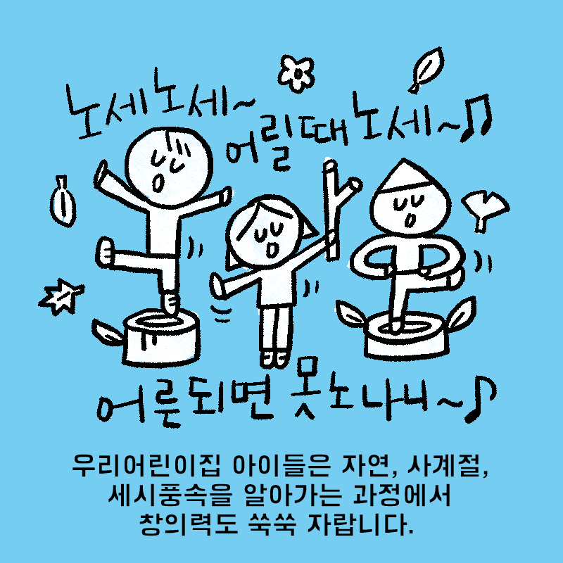 우리어린이집 아이들은 자연, 사계절, 세시풍속을 알아가는 과정에서 창의적도 쑥쑥 자랍니다.